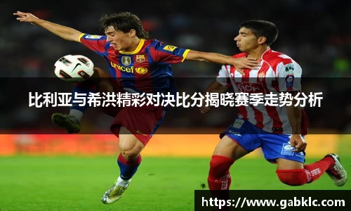 比利亚与希洪精彩对决比分揭晓赛季走势分析
